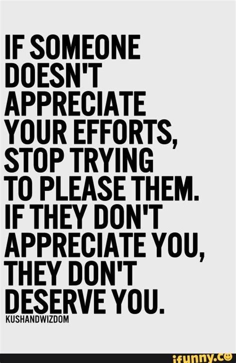 If Someone Doesn T Appreciate Your Efforts Stop Trying To Please Them