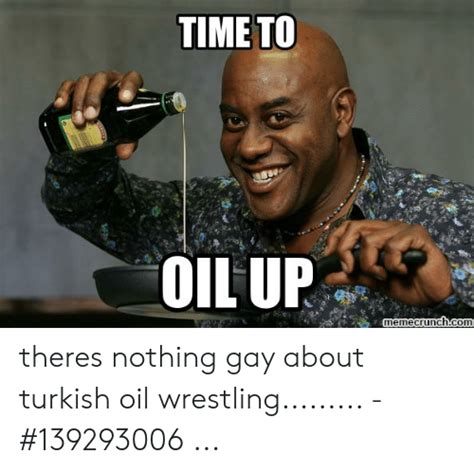 TIME TO OIL UP Memecrunchcom Theres Nothing Gay About Turkish Oil