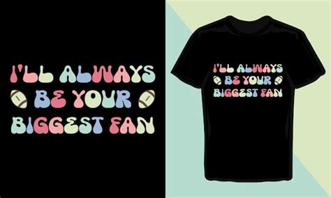 Premium Vector I Ll Always Be Your Biggest Fan T Shirt