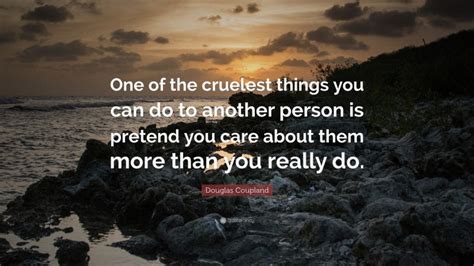 Douglas Coupland Quote One Of The Cruelest Things You Can Do To