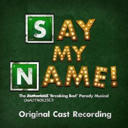 Say My Name The Unauthorised Breaking Bad Parody Musical Original Cast Recording