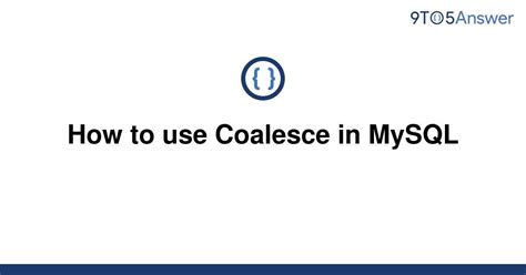 Solved How To Use Coalesce In Mysql 9to5answer