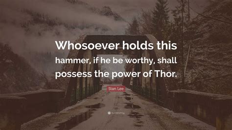 Stan Lee Quote Whosoever Holds This Hammer If He Be Worthy Shall