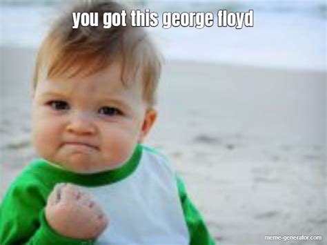 You Got This George Floyd Meme Generator