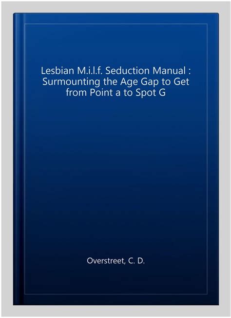 Lesbian M I L F Seduction Manual Surmounting The Age Gap To Get From Point 9781983547065