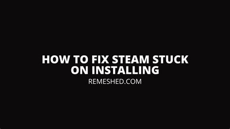 Steam Stuck On Installing How To Fix