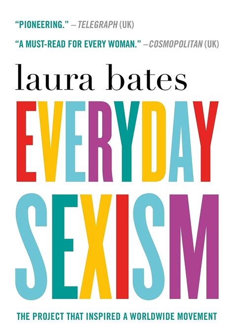 Everyday Sexism The Project That Inspired A Worldwide Movement Bates Laura 9781250100184