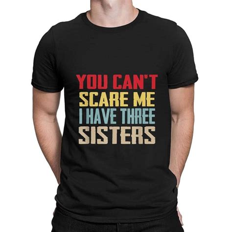 Hauutee Shirt You Cant Scare Me I Have Three Sisters T Vintage T Shirt