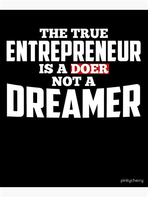 The True Entrepreneur Is A Doer Not A Dreamer Poster By Pinkycherry