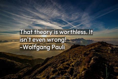 Quote That Theory Is Worthless It Isnt Even Wrong Wolfgang Pauli