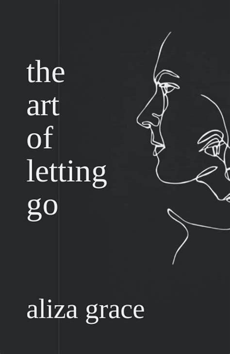 The Art Of Letting Go Poetry By Aliza Grace Goodreads