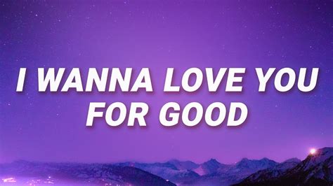 i wanna love you for good