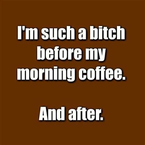 Im Such A Bh Before My Morning Coffee And After Words Sayings