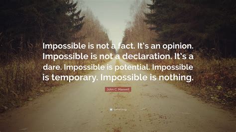 John C Maxwell Quote Impossible Is Not A Fact Its An Opinion