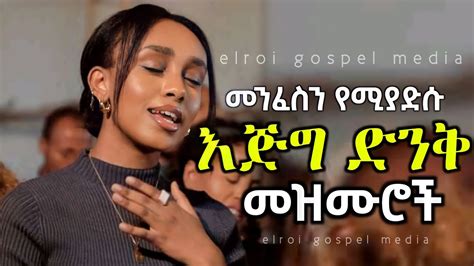 Ethiopian Protestant Mezmur Songመንፈስን የሚያድሱ እጅግ ድንቅ መዝሙሮች Mezmur