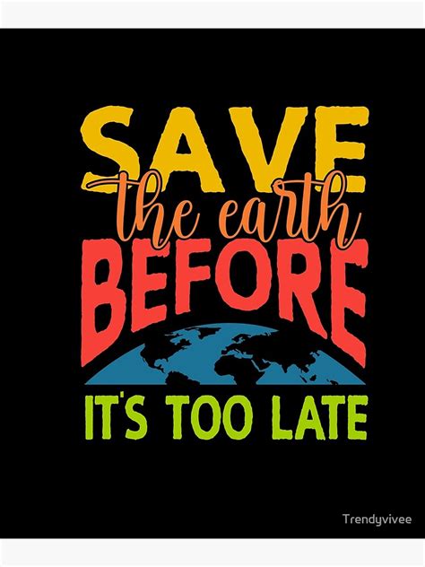Save Earth Before Its Too Late Earth Day Quotes Earth Day Shirt