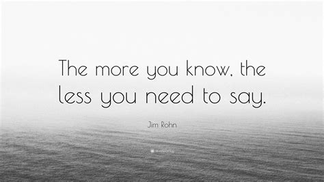 Jim Rohn Quote The More You Know The Less You Need To