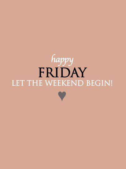 Happy Friday Let The Weekend Begin Happy Friday Its Friday Quotes