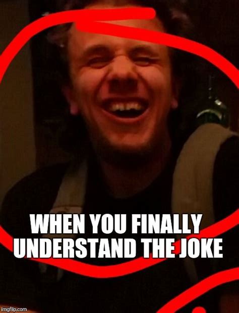 Finally Understands Guy When You Finally Understand The Joke Image Tagged In Understand