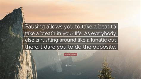 Maria Shriver Quote “pausing Allows You To Take A Beat To Take A