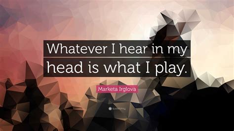 Marketa Irglova Quote Whatever I Hear In My Head Is What I Play