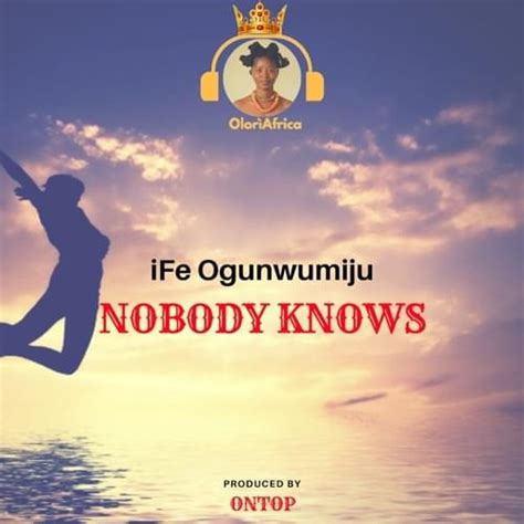 Ife Ogunwumiju Nobody Knows Lyrics Genius Lyrics