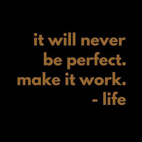 It Will Never Be Perfect Make It Work Life Quotes Quotestoliveby