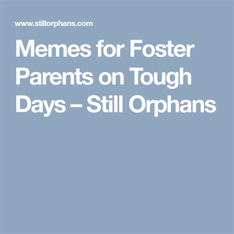 Memes For Foster Parents On Tough Days Still Orphans Foster