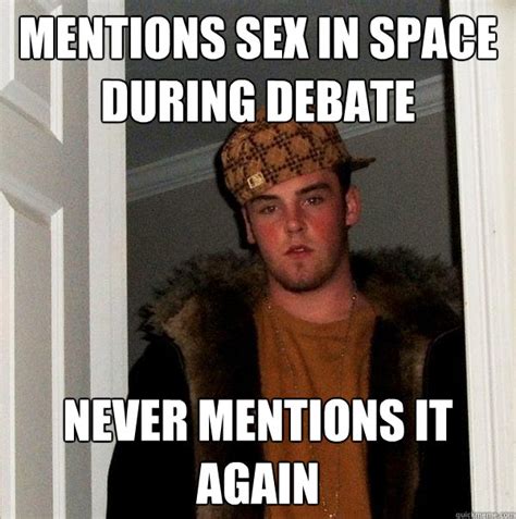 Mentions Sex In Space During Debate Never Mentions It Again Scumbag Steve Quickmeme