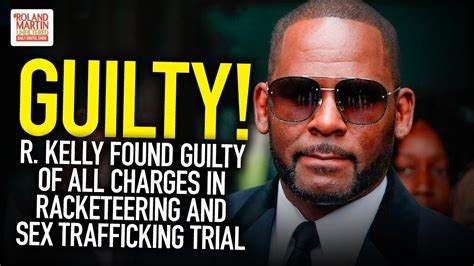 Guilty R Kelly Found Guilty Of All Charges In Racketeering And Sex Trafficking Trial Youtube