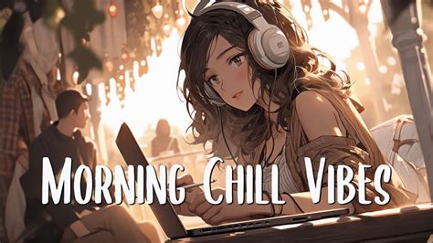 chill morning music 🌱 happy songs to start your day 🌻 morning songs for positive day youtube