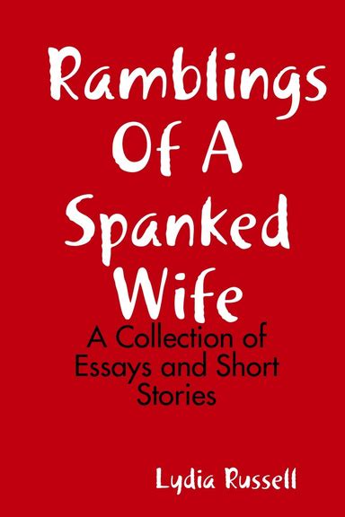 Ramblings Of A Spanked Wife A Collection Of Essays And Short Stories