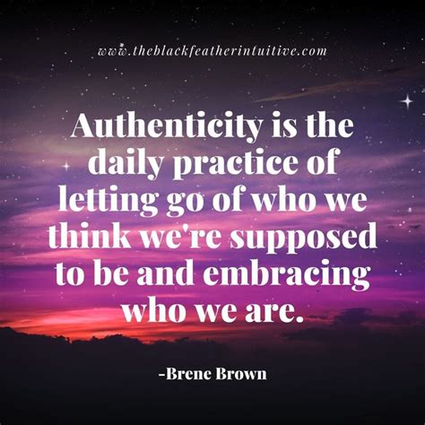 Authenticity Is The Daily Practice Of Letting Go Of Who We Think Were