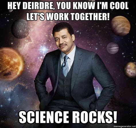 Hey Deirdre You Know Im Cool Lets Work Together Science Rocks