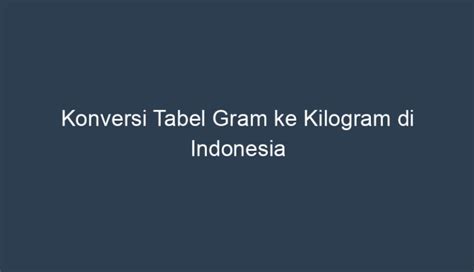 Konversi Tabel Gram Ke Kilogram Di Indonesia