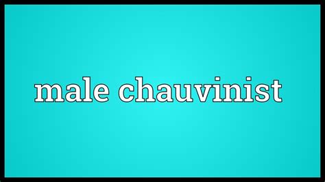 Excessively patriotic or heavily biased. Male chauvinist Meaning - YouTube