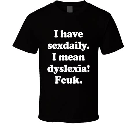 I Have Sexdaily I Mean Dyslexia Fcuk White Cooper Font Funny T Shirt