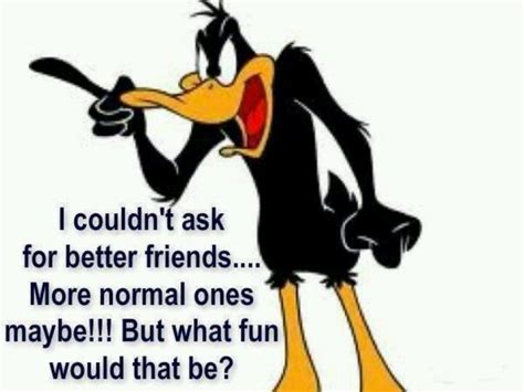 More Normal Friends Funny Cartoon Quotes Daffy Duck Quotes Funny