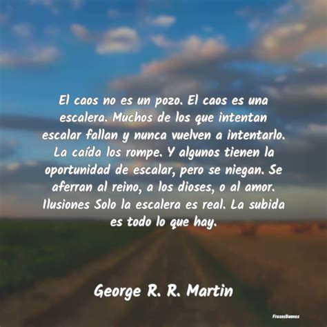Frases De George R R Martin El Caos No Es Un Pozo El Caos Es Una Es