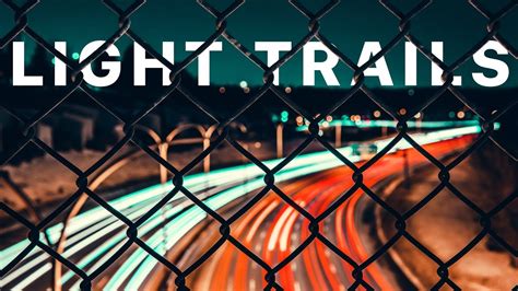 Become A Master Of Light Light Trail Photography Tutorial Youtube