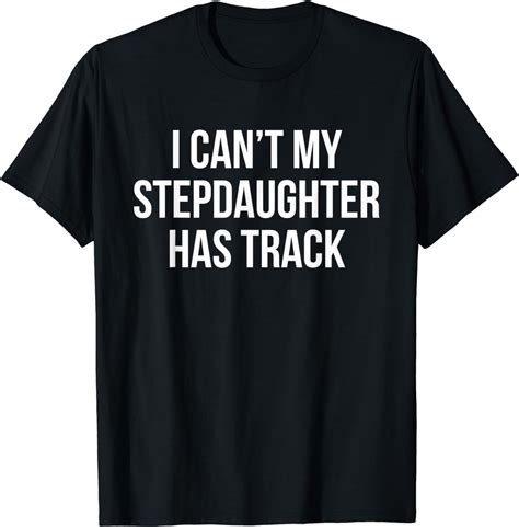 I Cant My Stepdaughter Has Track Funny Stepmom Stepdad T T Shirt Clothing