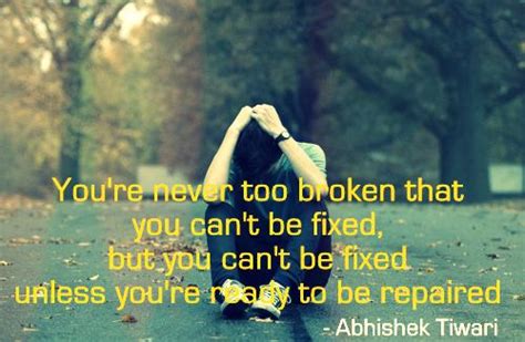Youre Never Too Broken That You Cant Be Fixed But You Cant Be Fixed