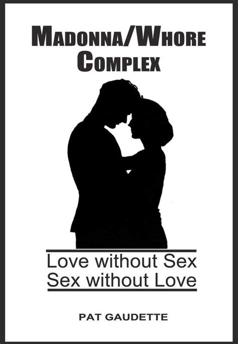 Madonnawhore Complex Love Without Sex Sex Without Love Ebook Pat Gaudette