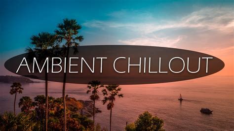 The Most Chillout Lounge Ambient Music Chill Music Mix 2021 Best