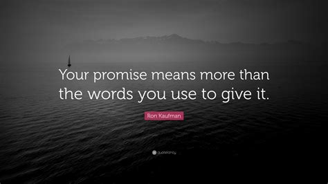 Ron Kaufman Quote Your Promise Means More Than The Words You Use To