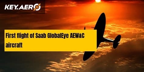 First Flight Of Saab Globaleye Aewandc Aircraft