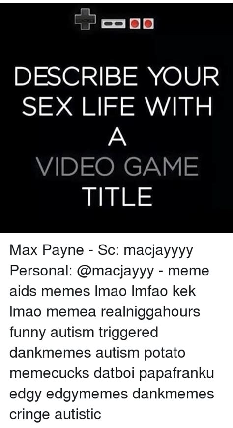describe your sex life with video game title max payne sc macjayyyy personal meme aids memes
