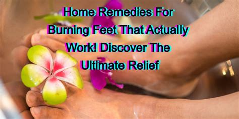 Home Remedies For Burning Feet That Actually Work Discover The Ultimate Relief