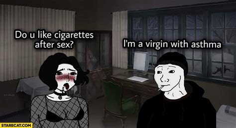 Do You Like Cigarettes After Sex Im A Virgin With Asthma