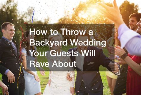 How To Throw A Backyard Wedding Your Guests Will Rave About My